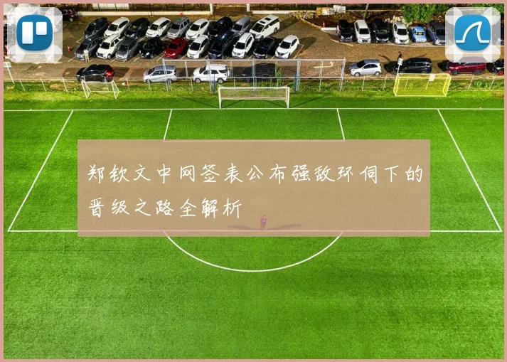 郑钦文中网签表公布强敌环伺下的晋级之路全解析